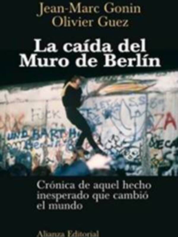 La caída del Muro de Berlín: Crónica de aquel hecho inesperado que cambió el mundo. Alianza Editorial.