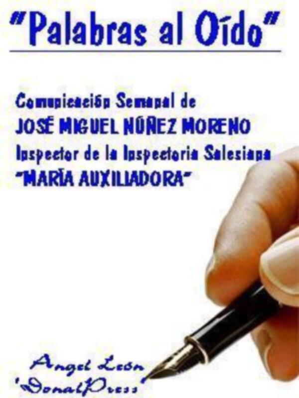 PALABRAS AL OIDO Comunicación semanal de José Miguel Núñez Moreno SDB Inspector de la Inspectoría Salesiana MARÍA AUXILIADORA