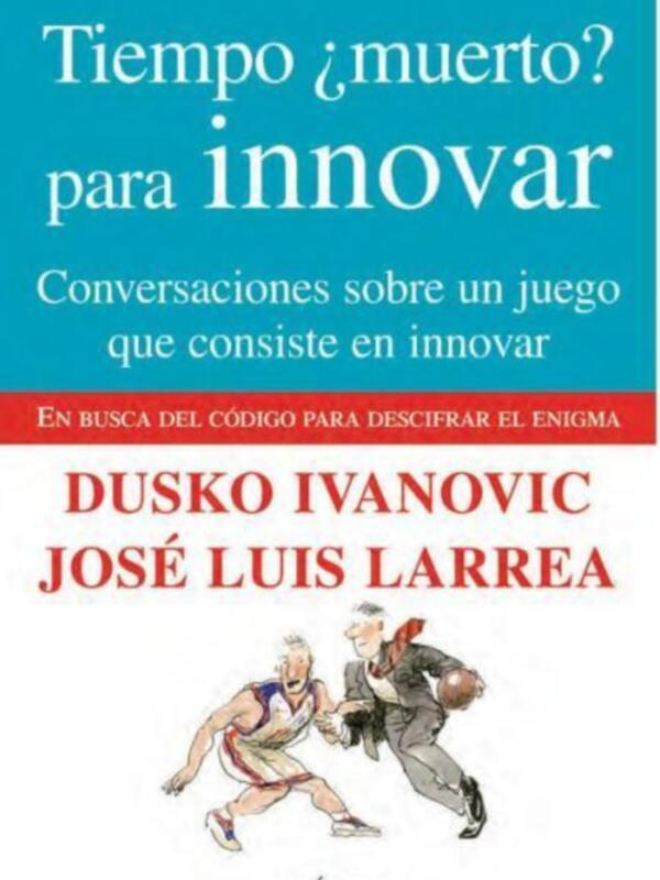 El entrenador de baloncesto Ivanovic y el empresario vasco Larrea conversan sobre innovación en el libro Tiempo ¿muerto? para innovar
