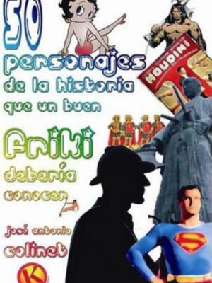 "50 personajes de la historia que un buen "friki" debería conocer" de José Antonio Colinet