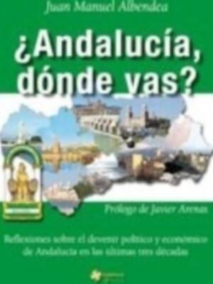 ¿Andalucía, donde vas? la nueva obra de Juan Manuel Albendea.