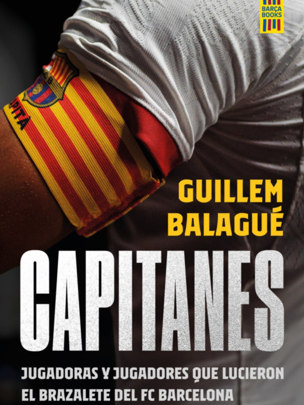 Capitanes, el nuevo libro de Guillem Balagué sobre los que lucieron el brazalete del Barça
