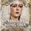 El nuevo libro "Como Tú ninguna", lanzado por la editorial Sevilla Press a finales de diciembre de 2025, es una obra de referencia que documenta un momento histórico para la Semana Santa de Sevilla
